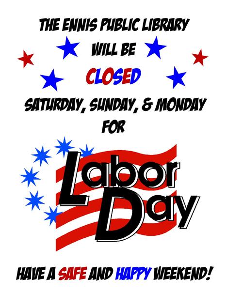 Closed for Labor Day_468 The Ennis Public Library will be closed Saturday, Sunday, and Monday for Labor Day.  Have a safe and Happy weekend!